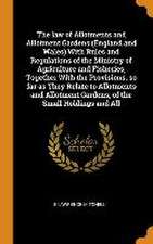 The law of Allotments and Allotment Gardens (England and Wales) With Rules and Regulations of the Ministry of Agriculture and Fisheries, Together With