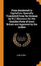 From Handicraft to Capitalism. Specially Translated From the German by H.J. Neumann for the Socialist Party of Great Britain and Approved by the Autho