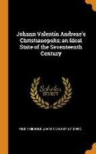 Johann Valentin Andreae's Christianopolis; an Ideal State of the Seventeenth Century