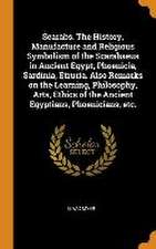 Scarabs. The History, Manufacture and Religious Symbolism of the Scarabaeus in Ancient Egypt, Phoenicia, Sardinia, Etruria. Also Remarks on the Learni