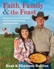 Faith, Family & The Feast: Recipes to Feed Your Crew from the Grill, Garden, and Iron Skillet