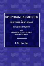 Spiritual Harmonies or Spiritual Teachings, Songs and Hymns, with Appropriate Readings for Funerals.