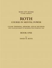 ROTH COURSE IN MENTAL POWER, CLEAR THINKING, MEMORY, QUICK DECISION AND GOOD JUDGMENT IN BUSINESS AND EVERYDAY LIFE - BOOK ONE