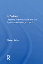 In Default: Peasants, the Debt Crisis, and the Agricultural Challenge in Mexico