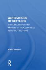 Generations Of Settlers: Rural Households And Markets On The Costa Rican Frontier, 1850-1935