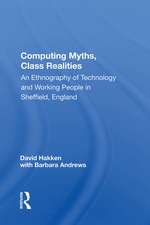 Computing Myths, Class Realities: An Ethnography Of Technology And Working People In Sheffield, England