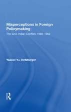 Misperceptions In Foreign Policymaking: The Sino-indian Conflict 1959-1962