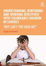 Understanding, Nurturing and Working Effectively with Vulnerable Children in Schools: ‘Why Can’t You Hear Me?’