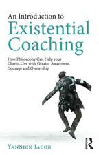 An Introduction to Existential Coaching: How Philosophy Can Help Your Clients Live with Greater Awareness, Courage and Ownership