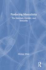 Producing Masculinity: The Internet, Gender, and Sexuality