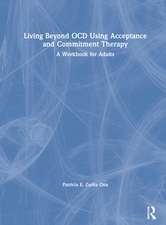 Living Beyond OCD Using Acceptance and Commitment Therapy: A Workbook for Adults