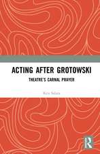 Acting after Grotowski: Theatre’s Carnal Prayer