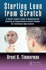 Starting Lean from Scratch: A Senior Leader’s Guide to Beginning and Steering an Organizational Culture Change for Continuous Improvement