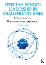 Effective School Leadership in Challenging Times: A Practice-First, Theory-Informed Approach