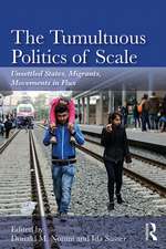 The Tumultuous Politics of Scale: Unsettled States, Migrants, Movements in Flux