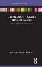 Urban Design Under Neoliberalism: Theorising from Santiago, Chile