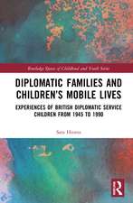 Diplomatic Families and Children’s Mobile Lives: Experiences of British Diplomatic Service Children from 1945 to 1990