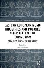 Eastern European Music Industries and Policies after the Fall of Communism: From State Control to Free Market