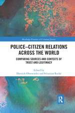 Police-Citizen Relations Across the World: Comparing sources and contexts of trust and legitimacy