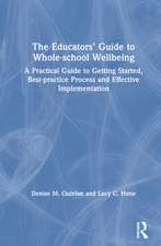 The Educators’ Guide to Whole-school Wellbeing: A Practical Guide to Getting Started, Best-practice Process and Effective Implementation