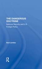 The Dangerous Doctrine: National Security And U.s. Foreign Policy