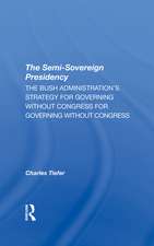 The Semisovereign Presidency: The Bush Administration's Strategy For Governing Without Congress