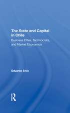 The State And Capital In Chile: Business Elites, Technocrats, And Market Economics