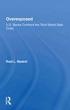 Overexposed: U.s. Banks Confront The Third World Debt Crisis