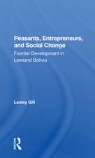 Peasants, Entrepreneurs, And Social Change: Frontier Development In Lowland Bolivia