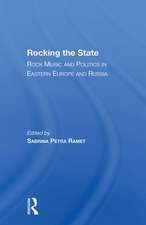 Rocking The State: Rock Music And Politics In Eastern Europe And Russia