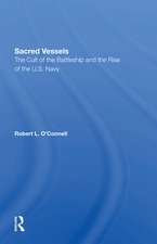 Sacred Vessels: The Cult Of The Battleship And The Rise Of The U.s. Navy