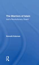 The Warriors Of Islam: Iran's Revolutionary Guard