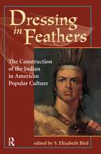 Dressing In Feathers: The Construction Of The Indian In American Popular Culture