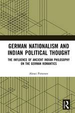 German Nationalism and Indian Political Thought: The Influence of Ancient Indian Philosophy on the German Romantics