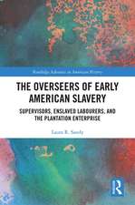 The Overseers of Early American Slavery: Supervisors, Enslaved Labourers, and the Plantation Enterprise