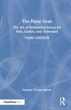 The Foley Grail: The Art of Performing Sound for Film, Games, and Animation