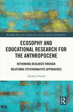 Ecosophy and Educational Research for the Anthropocene: Rethinking Research through Relational Psychoanalytic Approaches