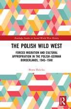 The Polish Wild West: Forced Migration and Cultural Appropriation in the Polish-German Borderlands, 1945-1948