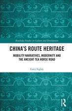 China's Route Heritage: Mobility Narratives, Modernity and the Ancient Tea Horse Road