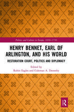 Henry Bennet, Earl of Arlington, and his World: Restoration Court, Politics and Diplomacy