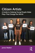 Citizen Artists: A Guide to Helping Young People Make Plays That Change the World