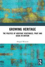 Growing Heritage: The Politics of Heritage Vegetables, Fruit and Seeds in Britain