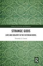 Strange Gods: Love and Idolatry in the Victorian Novel