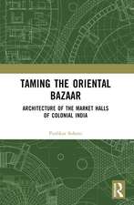 Taming the Oriental Bazaar: Architecture of the Market-Halls of Colonial India