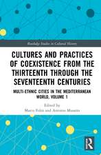 Cultures and Practices of Coexistence from the Thirteenth Through the Seventeenth Centuries: Multi-Ethnic Cities in the Mediterranean World, Volume 1