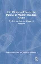 650 Idioms and Proverbial Phrases in Modern Standard Arabic: For Intermediate to Advanced Students