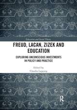 Freud, Lacan, Zizek and Education: Exploring Unconscious Investments in Policy and Practice