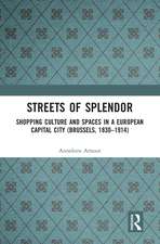 Streets of Splendor: Shopping Culture and Spaces in a European Capital City (Brussels, 1830-1914)