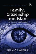 Family, Citizenship and Islam: The Changing Experiences of Migrant Women Ageing in London