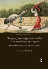 Women, Emancipation and the German Novel 1871-1910: Protest Fiction in its Cultural Context